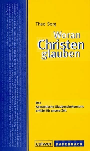 Sorg, Theo Woran Christen glauben: Das Apostolische Glaubensbekenntnis erklärt für unsere Zeit (calwer paperback)