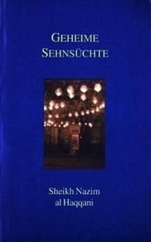 Nâzim, Muhammad Adil a-Haqqâni Geheime Sehnsüchte: Reden in Deutschland und Großbritannien von einem Sufimeister unserer Zeit