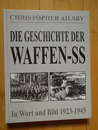Ailsby, Christopher Die Geschichte der Waffen-SS: Ihre Geschichte in Wort und Bild 1923-1945