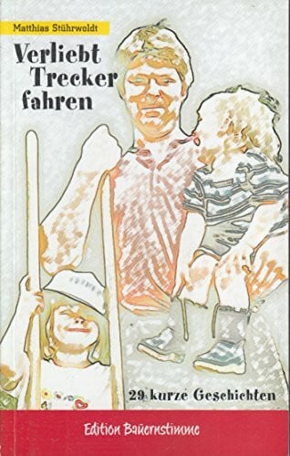 Stührwoldt, Matthias Verliebt Trecker fahren: Kurzgeschichten: 29 kurze Geschichten