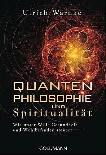 Warnke, Ulrich Quantenphilosophie und Spiritualität: Wie unser Wille Gesundheit und Wohlbefinden steuert