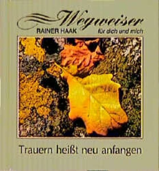 Haak, Rainer Trauern heisst neu anfangen (Wegweiser für dich und mich)