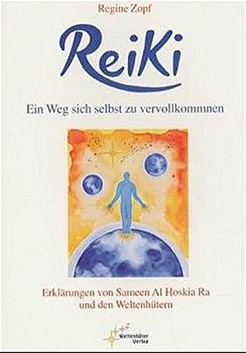 Regine Zopf Reiki. Ein Weg sich selbst zu vervollkommnen. Erklärungen von Sameen Al Hoskia Ra und den Weltenhütern.