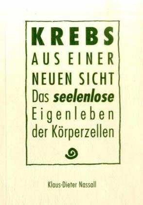 Nassall, Klaus D Krebs aus einer neuen Sicht: Das 'seelenlose' Eigenleben der Körperzellen