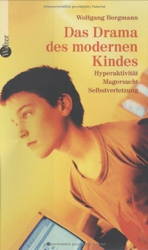 Bergmann, Wolfgang Das Drama des modernen Kindes: Hyperaktivität, Magersucht, Selbstverletzung