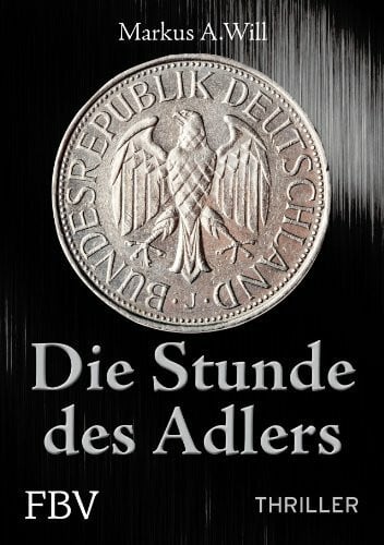 Will, Markus A. Die Stunde des Adlers (Thriller)