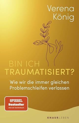König, Verena Bin ich traumatisiert?: Wie wir die immer gleichen Problemschleifen verlassen | Das Trauma-Buch für Einsteiger | Der SPIEGEL-Bestseller jetzt im Taschenbuch