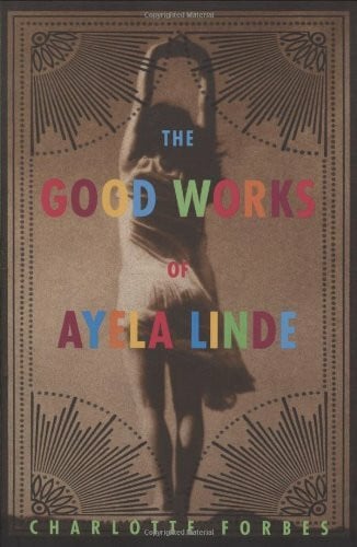 Forbes, Charlotte The Good Works of Ayela Linde: A Novel in Stories