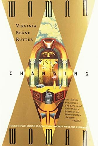 Rutter, Virginia Beane Woman Changing Woman: Feminine Psychology Re-Conceived Through Myth and Experience