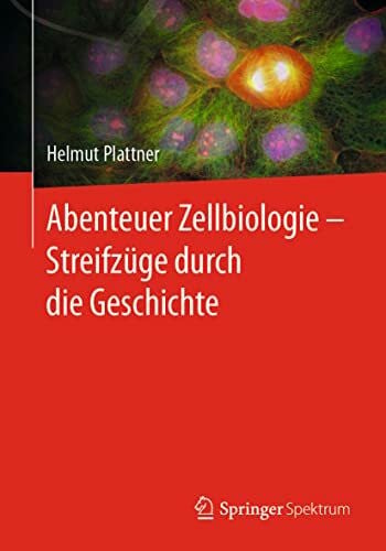Plattner, Helmut Abenteuer Zellbiologie - Streifzüge durch die Geschichte