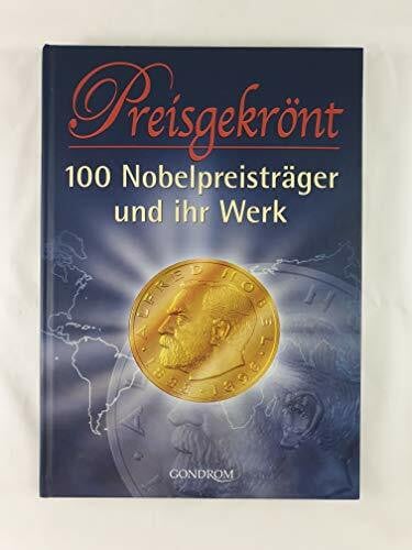 Preisgekrönt: 100 Nobelpreisträger und ihr Werk