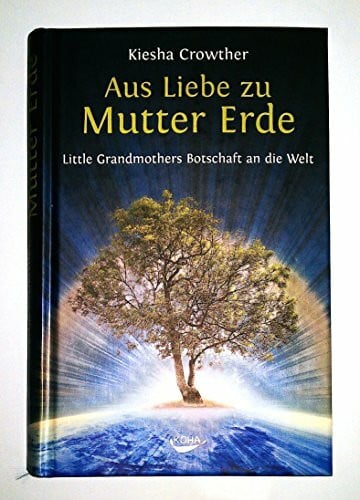 Crowther, Kiesha Aus Liebe zu Mutter Erde: Little Grandmothers Botschaft an die Welt