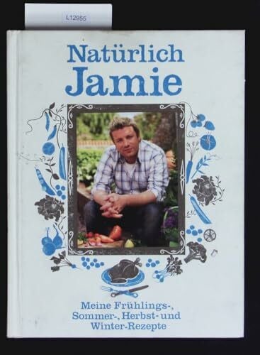 Oliver, Jamie Natürlich Jamie: Meine Frühlings-, Sommer-, Herbst- und Winterrezepte