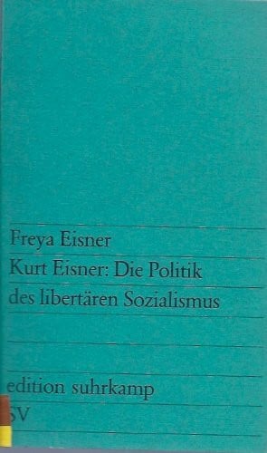 Eisner, Freya Kurt Eisner: Die Politik des libertären Sozialismus (edition suhrkamp)