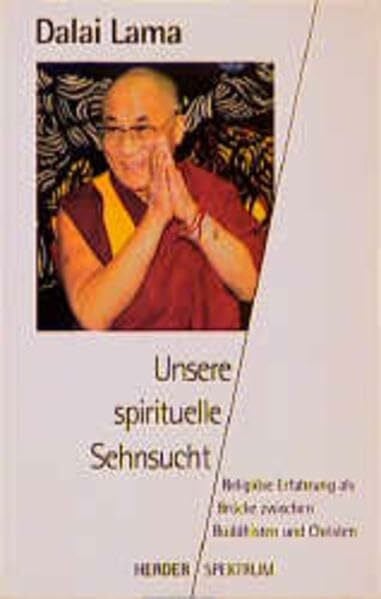 Dalai Lama Unsere spirituelle Sehnsucht: Religiöse Erfahrung als Brücke zwischen Buddhisten und Christen (HERDER spektrum)