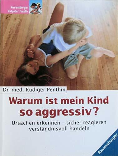 Penthin, Rüdiger Warum ist mein Kind so aggressiv? Ursachen erkennen - sicher reagieren - verständnisvoll handeln