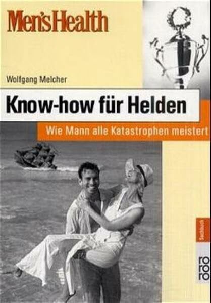 Melcher, Wolfgang Know-how für Helden. Wie Mann alle Katastrophen meistert (Men's Health)
