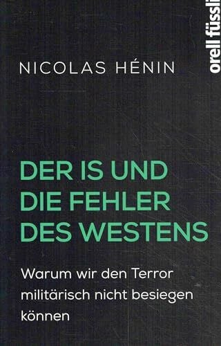 Hénin, Nicolas Der IS und die Fehler des Westens: Warum wir den Terror militärisch nicht besiegen können