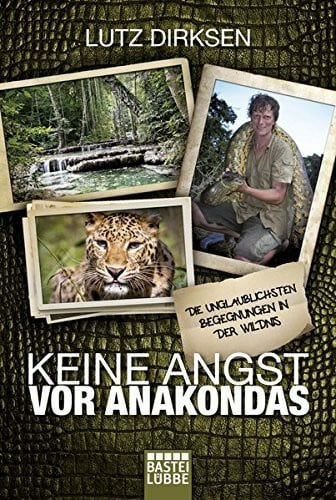 Dirksen, Lutz Keine Angst vor Anakondas: Die unglaublichsten Begegnungen in der Wildnis