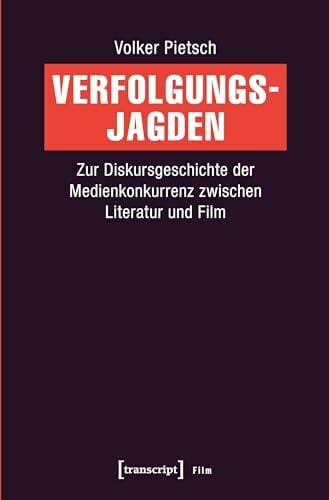 Volker Pietsch Verfolgungsjagden: Zur Diskursgeschichte der Medienkonkurrenz zwischen Literatur und Film