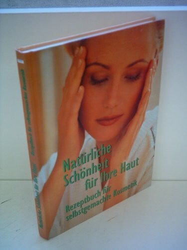 Kapschinski, Claudia ; Krämer, Birgitt Natürliche Schönheit für Ihre Haut. Rezeptbuch für selbstgemachte Kosmetik.