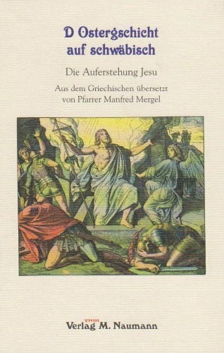 Mergel, Manfred D Ostergschicht auf schwäbisch: Die Auferstehung Jesu aus dem Griechischen übersetzt: Die Auferstehung Jesu. Aus d. Griech. übertr.
