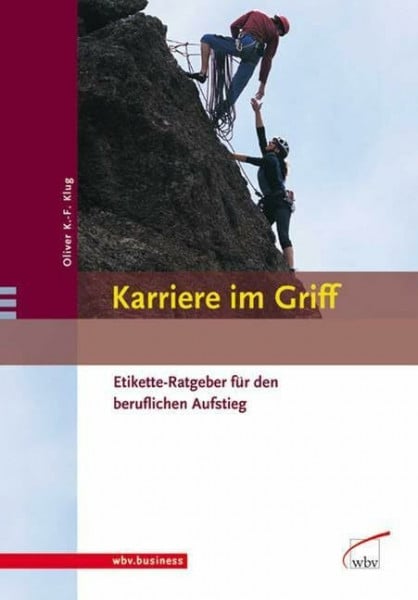 Oliver K.-F. Klug Karriere im Griff: Etikette-Ratgeber für den beruflichen Aufstieg
