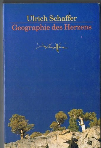Schaffer, Ulrich Geographie des Herzens. Vorläufige Einsichten