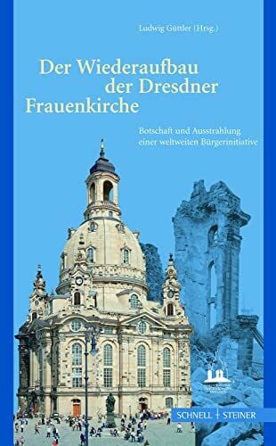 Ludwig Güttler Der Wiederaufbau der Dresdner Frauenkirche: Botschaft und Ausstrahlung einer weltweiten Bürgerinitiative