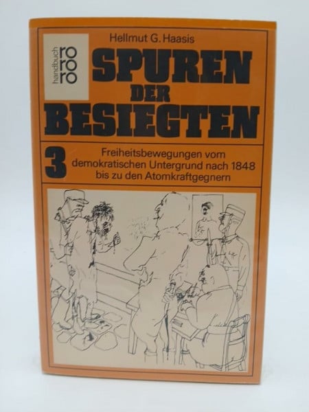 Haasis, Hellmut G. Spuren der Besiegten 3: Freiheitsbewegungen vom demokratischen Untergrund nach 1848 bis zu den Atomkraftgegnern