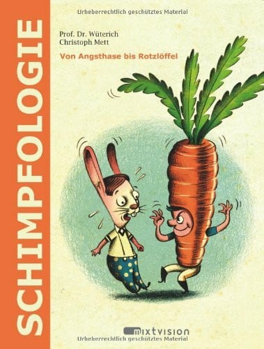 Wüterich Schimpfologie: Von Angsthase bis Rotzlöffel: Von Angsthase bis Rotzlöffel. Mit 30 der bekanntesten Schimpfwörter