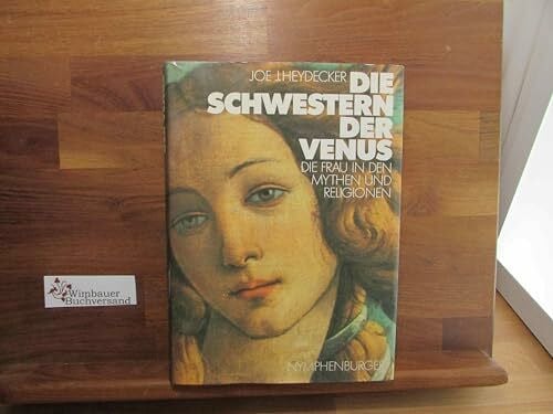Joe J. Heydecker Die Schwestern der Venus. Die Frau in den Mythen und Religionen