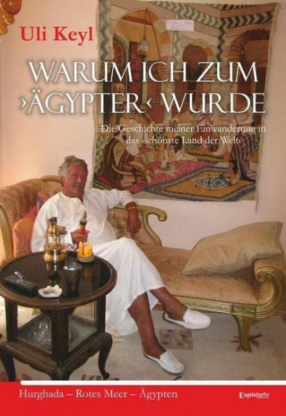 Uli Keyl Warum ich zum >Ägypter< wurde: Die Geschichte meiner Einwanderung in das >schönste Land der Welt