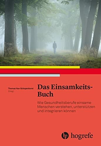 Hax-Schoppenhorst, Thomas Das Einsamkeits-Buch: Wie Gesundheitsberufe einsame Menschen verstehen, unterstützen und integrieren können