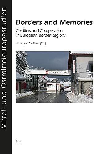 Katarzyna Stoklosa (Hg.) Borders and Memories: Conflicts and Co-operation in European Border Regions (Mittel- Und Ostmitteleuropastudien, Band 13)