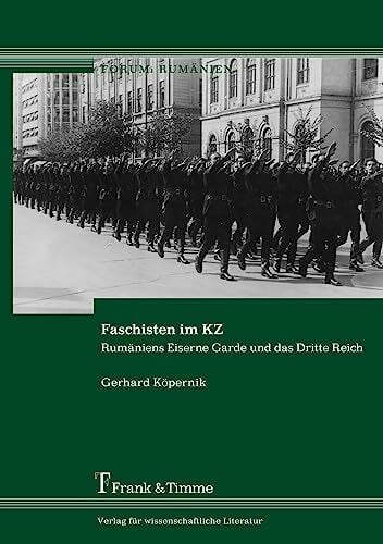 Köpernik, Gerhard Faschisten im KZ: Rumäniens Eiserne Garde und das Dritte Reich (Forum: Rumänien)