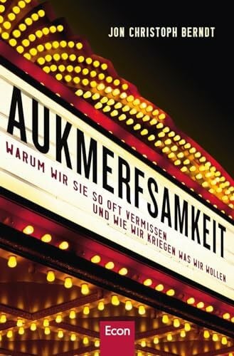 Berndt, Jon Christoph Aufmerksamkeit: Warum wir sie so oft vermissen und wie wir kriegen was wir wollen