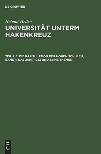 Heiber, Helmut Universität unterm Hakenkreuz, Tl.2/1, Die Kapitulation der Hohen Schulen: Das Jahr 1933 und seine Themen (Universität unterm Hakenkreuz, Teil 2, 1, Band 1)