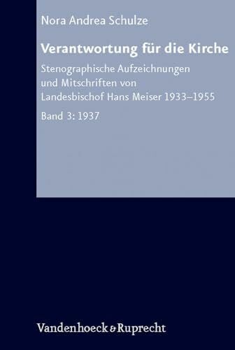 Nora A Schulze Verantwortung für die Kirche: Stenographische Aufzeichnungen und Mitschriften von Landesbischof Hans Meiser 1933-1955. Band 3: 1937 (Arbeiten Zur ... Hans Meiser 1933–1955. Bd. 3: 1937