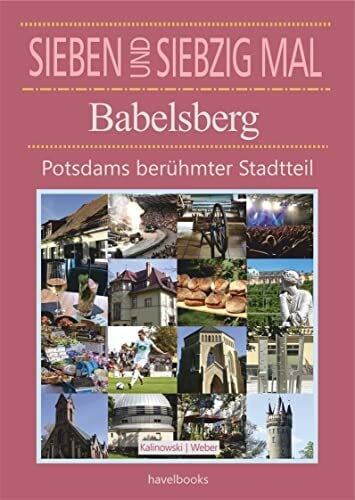 Kalinowski, Sabine Siebenundsiebzig Mal Babelsberg: Potsdams berühmter Stadtteil