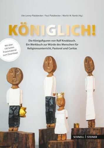 Lukannek, Anna-Lisa Königlich! Die Königsfiguren von Ralf Knoblauch: Ein Werkbuch zur Würde des Menschen für Religionsunterricht, Pastoral und Caritas
