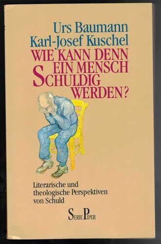 Kuschel, Karl J Kann denn ein Mensch überhaupt schuldig werden?: Literarische und theologische Perspektiven von Schuld (Piper Taschenbuch)