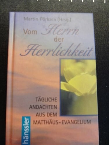 Pörksen, Martin Vom Herrn der Herrlichkeit: Tägliche Andachten aus dem Matthäus-Evangelium