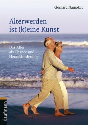 Naujokat, Gerhard Älterwerden ist (k)eine Kunst: Das Alter als Chance und Herausforderung
