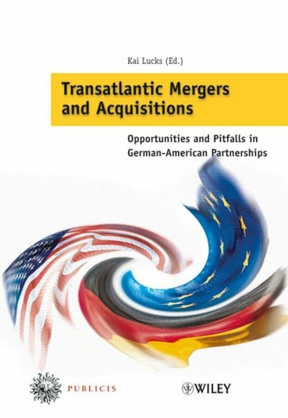 Lucks, Kai Transatlantic Mergers and Acquisitions: Opportunities and Pitfalls in German-American Partnerships