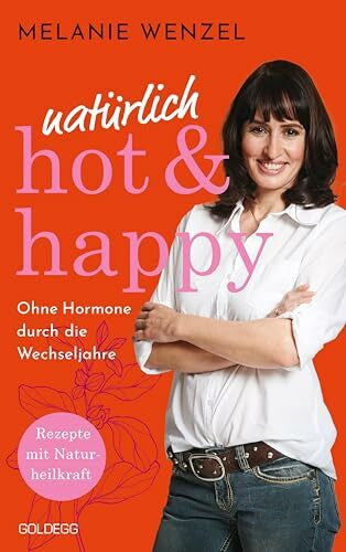 Wenzel, Melanie natürlich, hot & happy - ohne Hormone durch die Wechseljahre: Rezepte mit Naturheilkraft - Power in der Menopause: Rezepte mit Naturheilkraft - Power ... das Wohlbefinden steigern