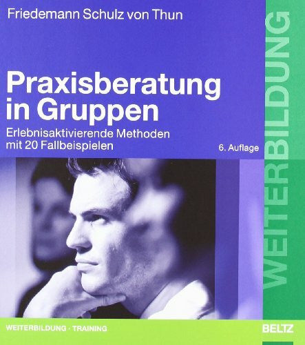 Schulz von Thun, Friedemann Praxisberatung in Gruppen: Erlebnisaktivierende Methoden mit 20 Fallbeispielen (Beltz Weiterbildung)