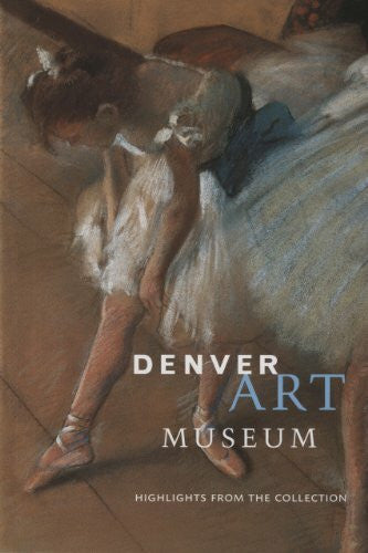Scala Publishers Denver Art Museum: Highlights from the Collection