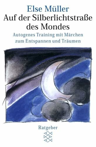 Müller, Else Auf der Silberlichtstraße des Mondes: Autogenes Training mit Märchen zum Entspannen und Träumen