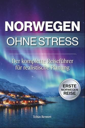 Rennert, Tobias Norwegen ohne Stress: Der komplette Reiseführer für realistische Planung | Wie du Distanzen, Regionen und die Zeit richtig einschätzt und typische Fehler vermeidest